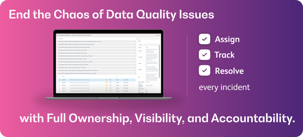 Data Quality Navigator’s Workbench is the central place for managing and resolving data quality issues across your business systems. Workbench enables teams to detect, track, assign, and resolve data incidents in ERP platforms like SAP S/4HANA and Oracle, CRM systems such as Salesforce, and procurement tools like Coupa and Ariba. Manage master data and transactional data corrections for suppliers, customers, and materials with full transparency and auditability. Workbench supports collaborative workflows where business and IT teams work together to analyze data issues, assign responsibilities, and drive faster resolution. Whether preparing for ERP migrations, cleaning supplier master data, or improving financial data quality, Workbench helps you maintain clean, compliant, and reliable data across sourcing, procurement, logistics, and finance. With clear ownership, status tracking, and audit trails, Workbench makes data quality management transparent and efficient.
